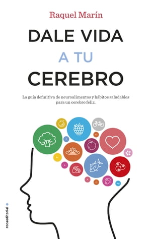 Dale vida a tu cerebro La gu?a definitiva de neuroalimentos y h?bitos saludables para un cerebro feliz