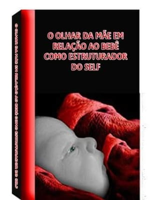 O olhar da mãe em relação ao bebê como estruturador do self