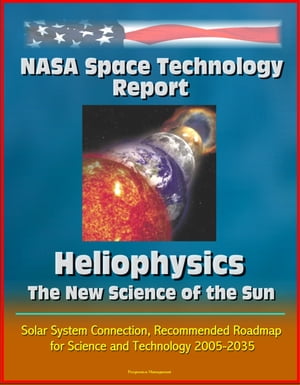 NASA Space Technology Report: Heliophysics - The New Science of the Sun-Solar System Connection, Recommended Roadmap for Science and Technology 2005-2035