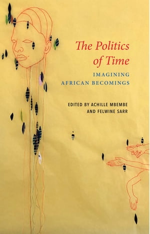 The Politics of Time Imagining African Becomings【電子書籍】