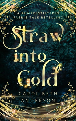 Straw into Gold: A Rumpelstiltskin Faerie Tale Retelling