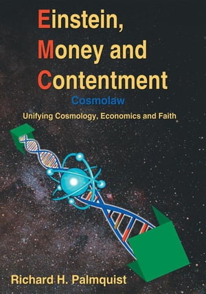 Einstein, Money and Contentment Cosmolaw: Unifying Cosmology, Economics and FaithŻҽҡ[ Richard H. Palmquist ]
