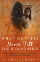 What Mothers Never Tell Their Daughters 5 Keys to Building Trust, Restoring Connection, & Strengthening Relationships