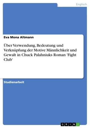 Über Verwendung, Bedeutung und Verknüpfung der Motive Männlichkeit und Gewalt in Chuck Palahniuks Roman 'Fight Club'