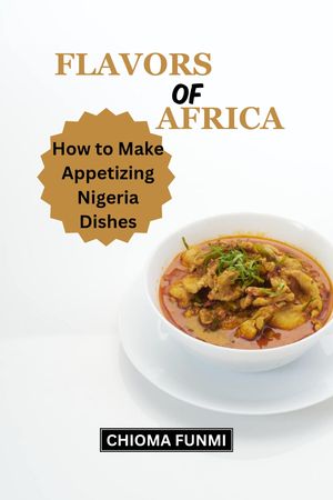 FLAVORS OF AFRICA; How to make Appetizing Nigeria Dishes