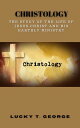 Christology The Study of of the life of Christ and his earthly ministry【電子書籍】 George T. Lucky