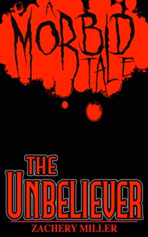 The Unbeliever: A Morbid Tale