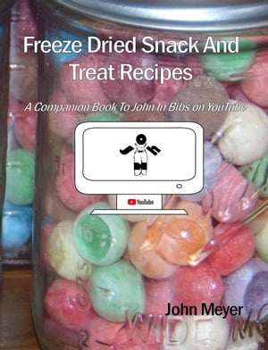 Freeze Dried Snack And Treat Recipes A Companion Book To John In Bibs on YouTube【電子書籍】[ John Meyer ]