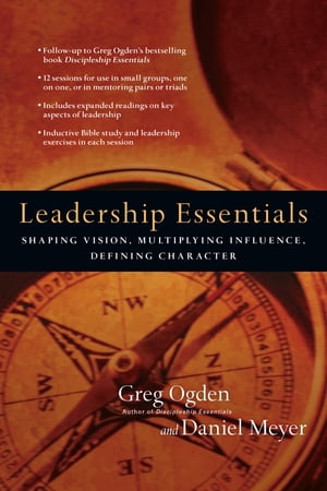 Leadership Essentials Shaping Vision, Multiplying Influence, Defining Character