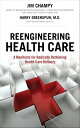 Reengineering Health Care A Manifesto for Radically Rethinking Health Care Delivery【電子書籍】 Jim Champy