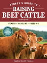 Storey 039 s Guide to Raising Beef Cattle, 4th Edition Health, Handling, Breeding【電子書籍】 Heather Smith Thomas