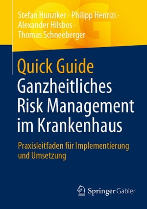Quick Guide Ganzheitliches Risk Management im Krankenhaus Praxisleitfaden f?r Implementierung und Umsetzung