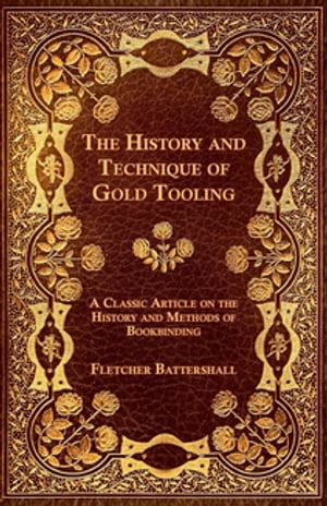 The History and Technique of Gold Tooling - A Classic Article on the History and Methods of Bookbinding