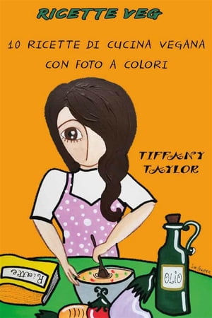 Ricette veg. 10 ricette di cucina vegana con foto a colori【電子書籍】[ Tiffany Taylor ]
