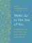 Wake Up to the Joy of You 52 Meditations and Practices for a Calmer, Happier LifeŻҽҡ[ Agapi Stassinopoulos ]