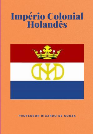 Imp?rio Colonial Holand?s【電子書籍】[ Professor Ricardo De Souza ]