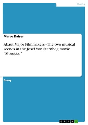 Abaut Major Filmmakers - The two musical scenes in the Josef von Sternbeg movie 'Morocco'The two musical scenes in the Josef von Sternbeg movie 'Morocco'【電子書籍】[ Marco Kaiser ]