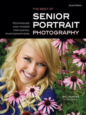 The Best of Teen and Senior Portrait Photography Techniques and Images from the Pros【電子書籍】[ Bill Hurter ]