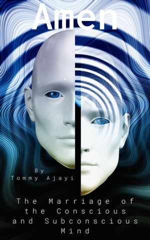 Amen: The Marriage of the Conscious and Subconscious Mind【電子書籍】[ Tommy Ajayi ]