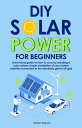 DIY SOLAR POWER FOR BEGINNERS A technical guide on how to save by installing a solar system: simple installation of your system whether connected to the electricity grid or off-grid【電子書籍】 Robert Dayson