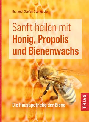 Sanft heilen mit Honig, Propolis und Bienenwachs