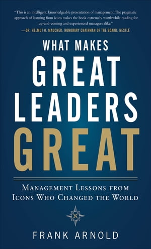 What Makes Great Leaders Great: Management Lessons from Icons Who Changed the WorldŻҽҡ[ Frank Arnold ]