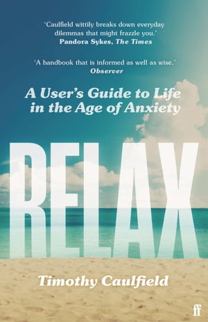 楽天楽天Kobo電子書籍ストアRelax A User's Guide to Life in the Age of Anxiety【電子書籍】[ Timothy Caulfield ]