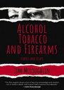 Alcohol Tobacco and Firearms: Stories and Essays【電子書籍】[ Tim McLoughlin ]