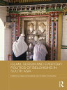 Islam, Sufism and Everyday Politics of Belonging in South Asia【電子書籍】