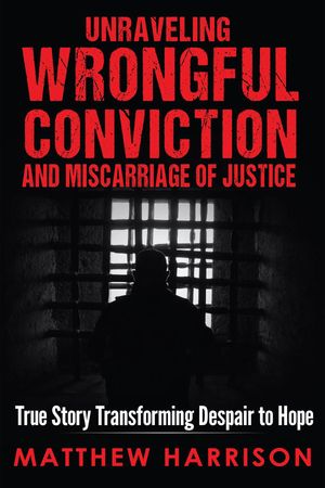 Unraveling Wrongful Conviction Miscarriage of Justice