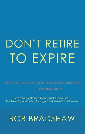 Don’T Retire to Expire Once You Wake up Everyt