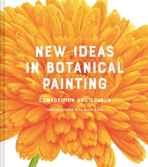 New Ideas in Botanical Painting composition and colour【電子書籍】 Carolyn Jenkins