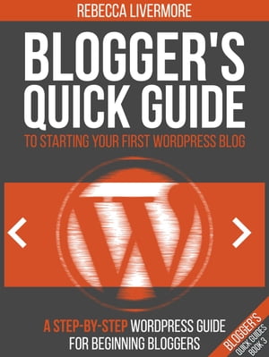 Blogger's Quick Guide to Starting Your First WordPress Blog: A Step-By-Step WordPress Guide for Beginning Bloggers Bloggers Quick Guides, #3【電子書籍】[ Rebecca Livermore ]