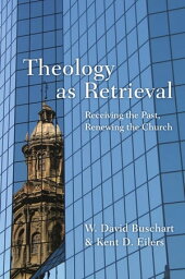 Theology as Retrieval Receiving the Past, Renewing the Church【電子書籍】[ W. David Buschart ]