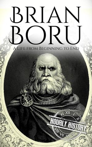 Brian Boru: A Life from Beginning to End