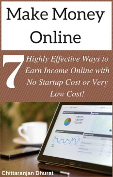 Make Money Online: 7 Highly Effective Ways to Earn Income Online with No Startup Cost or Very Low Cost!【電子書籍】[ Chittaranjan Dhurat ]