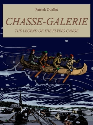 Chasse-galerieThe Legend of the Flying Canoe【電子書籍】[ Patrick Ouellet ]