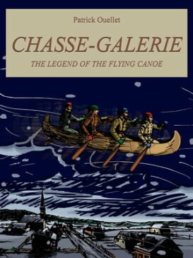 Chasse-galerie The Legend of the Flying Canoe【電子書籍】[ Patrick Ouellet ]