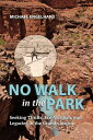 No Walk in the Park Seeking Thrills, Eco-Wisdom, and Legacies in the Grand Canyo...
