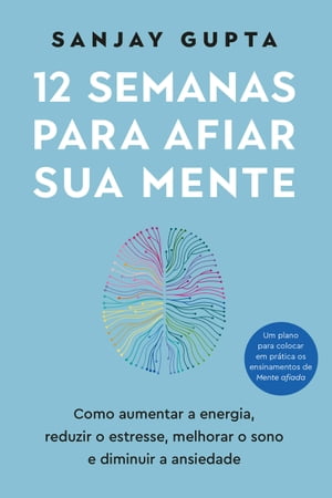 12 semanas para afiar sua mente Como aumentar a energia, reduzir o estresse, melhorar o sono e diminuir a ansiedade