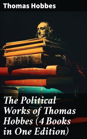 The Political Works of Thomas Hobbes (4 Books in