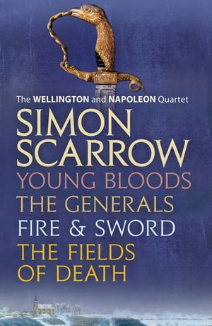 The Wellington and Napoleon Quartet: Young Bloods, The Generals, Fire and Sword, Fields of Death