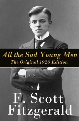 All the Sad Young Men The Original 1926 Edition: A Follow Up to The Great Gatsby【電子書籍】 Francis Scott Fitzgerald