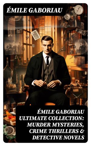MILE GABORIAU Ultimate Collection: Murder Mysteries, Crime Thrillers Detective Novels【電子書籍】 mile Gaboriau