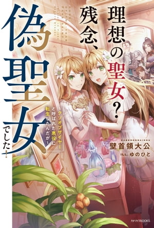 理想の聖女？　残念、偽聖女でした！　〜クソオブザイヤーと呼ばれた悪役に転生したんだが〜