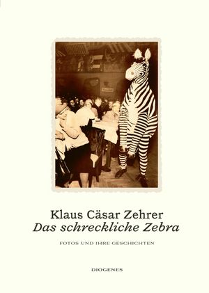 Das schreckliche Zebra Fotos und ihre GeschichtenŻҽҡ[ Klaus C?sar Zehrer ]