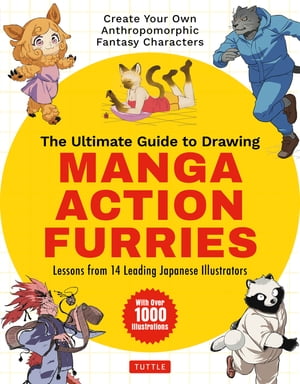 Ultimate Guide to Drawing Manga Action Furries Create Your Own Anthropomorphic Fantasy Characters: Lessons from 14 Leading Japanese Illustrators (With Over 1,000 Illustrations)【電子書籍】[ Genkosha Studio ]