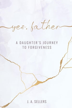Yes, Father: A Daughter's Journey to Forgiveness