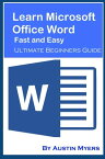 Learn Microsoft Office Word Fast and Easy: Ultimate Beginners Guide【電子書籍】[ Austin Myers ]