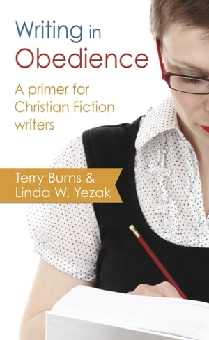 Writing in Obedience A Primer for Christian Fiction Writers【電子書籍】 Terry Burns